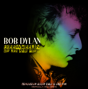 Bob Dylan: Freewheelin His Life and Music