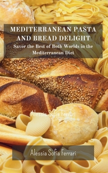 Hardcover Mediterranean Pasta and Bread Delights: Savor the Best of Both Worlds in the Mediterranean Diet Book