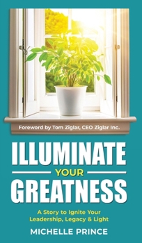 Hardcover Illuminate Your Greatness: A Story to Ignite Your Leadership, Legacy & Light Book