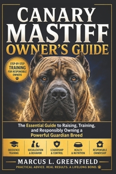 Paperback Canary Mastiff Owner's Guide: The Essential Guide to Raising, Training, and Responsibly Owning a Powerful Guardian Breed Book