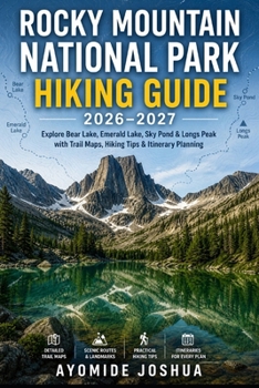 ROCKY MOUNTAIN NATIONAL PARK HIKING GUIDE 2026–2027: Explore Bear Lake, Emerald Lake, Sky Pond & Longs Peak with Trail Maps, Scenic Routes, Hiking Tips & Itinerary Planning