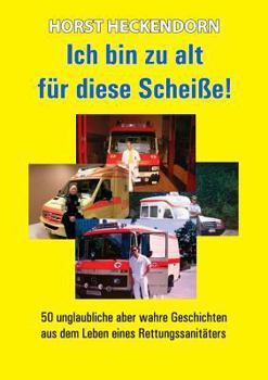 Paperback Ich bin zu alt für diese Scheisse!: 50 unglaubliche aber wahre Geschichten aus dem Leben eines Rettungssanitäters [German] Book