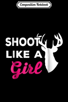 Composition Notebook: Hunter Girl Shoot Like A Girl Hunting Deer Gift Journal/Notebook Blank Lined Ruled 6x9 100 Pages