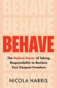 Behave: The Radical Power of Taking Responsibility to Reclaim Your Deepest Freedom
