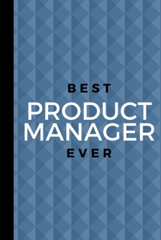 Best Product Manager Ever: Small 120 Page Lined Journal For A Leader Who Is Responsible For Guiding The Success Of A Product