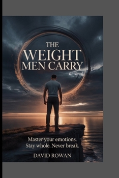 Paperback The Weight Men Carry: Master your emotions. Stay whole. Never break Book