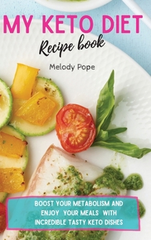 Hardcover My Keto Diet Recipe Book: Boost Your Metabolism and Enjoy Your Meals with Incredibly Tasty Keto Dishes Book