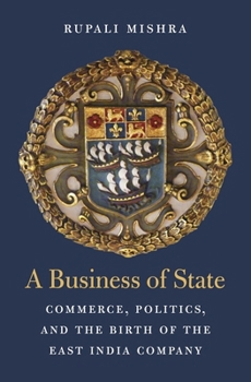 Hardcover A Business of State: Commerce, Politics, and the Birth of the East India Company Book