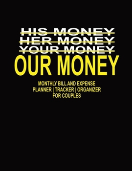 His Money Her Money Your Money Our Money: Monthly Bill and Expense Planner | Tracker | Organizer For Couples