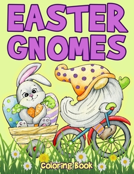 Paperback Easter Gnomes Coloring Book: Easter Coloring Book for Kids Featuring Cute Easter Gnomes and Friends Book