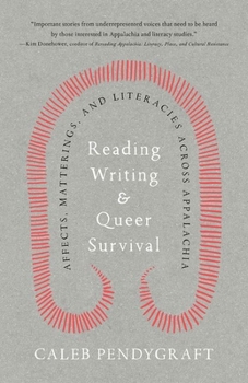 Hardcover Reading, Writing, and Queer Survival: Affects, Matterings, and Literacies Across Appalachia Book