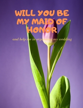 Paperback Will you be my Maid of Honor: Easy to Use Wedding Planner 8.5" x11" Book