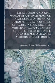Paperback Textile Design; a Working Manual of Approved Practice in all Details of the art of Designing the Various Kinds of Textile Fabrics, Together With Pract Book