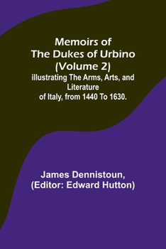Paperback Memoirs of the Dukes of Urbino (Volume 2); Illustrating the Arms, Arts, and Literature of Italy, from 1440 To 1630. Book