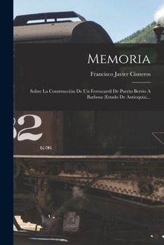 Paperback Memoria: Sobre La Construcción De Un Ferrocarril De Puerto Berrio A Barbosa (estado De Antioquía)... [Spanish] Book