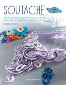 Paperback Soutache: How to Make Beautiful Braid-And-Bead Embroidered Jewelry and Accessories Book