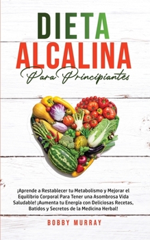 Paperback Dieta Alcalina Para Principiantes: ¡Aprende a restablecer tu metabolismo y mejorar el equilibrio corporal para tener una asombrosa vida saludable! ¡Au [Spanish] Book