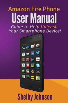 Paperback Amazon Fire Phone User Manual: Guide to Help Unleash Your Smartphone Device! Book