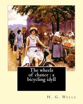 Paperback The wheels of chance: a bicycling idyll. By: H. G. Wells, illustrated By: J.(James) Ayton Symington (1859-1939): The Wheels of Chance is an Book