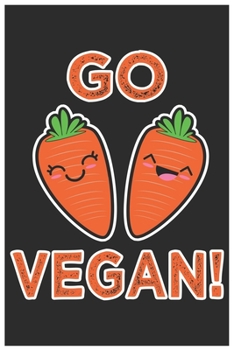Paperback Go Vegan !: Cute Lined Journal, Awesome Carrot Funny Design Cute Kawaii Food / Journal Gift (6 X 9 - 120 Blank Pages) Book