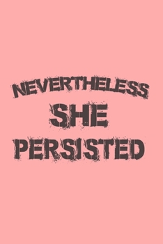 Nevertheless She Persisted Inspirational Empowering  for Women: Notebook Birthday Gift 6x9 Inch Journal Lined 120 Pages