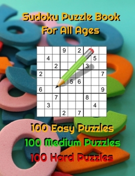 Paperback Sudoku Puzzle Book For All ages - 100 Easy Puzzles - 100 Medium Puzzles - 100 Hard Puzzles: Sharpen Up Your Mind, Improve Your Memory and Have Fun! Fo Book