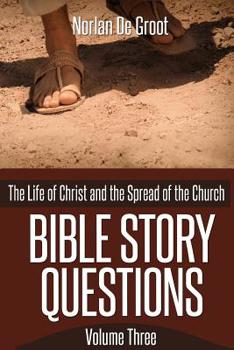 Paperback Bible Story Questions Volume Three: The Life of Christ and the Spread of the Church Book