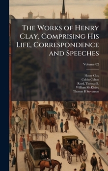 Hardcover The Works of Henry Clay, Comprising His Life, Correspondence and Speeches Book