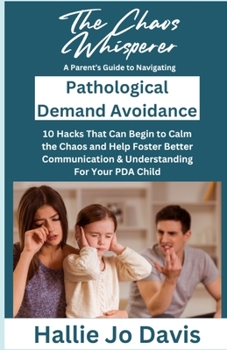 Paperback The Chaos Whisperer: A Parent's Guide to Navigating Pathological Demand Avoidance: 10 Hacks That Can Begin to Calm the Chaos and Help Foste Book