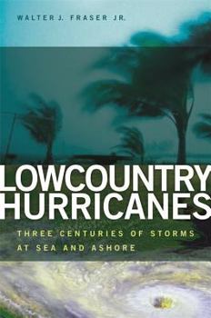 Lowcountry Hurricanes: Three Centuries of Storms at Sea and Ashore (Wormsloe Foundation Publications): Three Centuries of Storms at Sea and Ashore (Wormsloe Foundation Publications) - Book  of the Wormsloe Foundation Publications