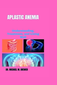 Paperback Aplastic Anemia: Understanding, Treatment, and Living Well Book