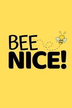 Bee Nice!: Funny Bee Lovers Notebook/Journal (6” X 9”)