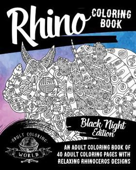 Rhino Coloring Book: An Adult Coloring Book of 40 Adult Coloring Pages with Relaxing Rhinoceros Designs: Volume 37