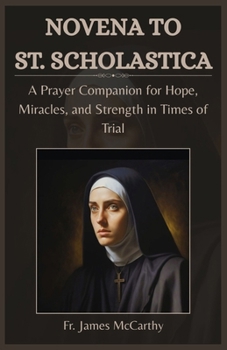 NOVENA TO ST. SCHOLASTICA: A Prayer Companion for Hope, Miracles, and Strength in Times of Trial (Christian Religious Series)
