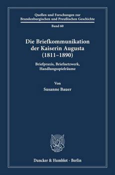 Hardcover Die Briefkommunikation Der Kaiserin Augusta (1811-1890): Briefpraxis, Briefnetzwerk, Handlungsspielraume [German] Book