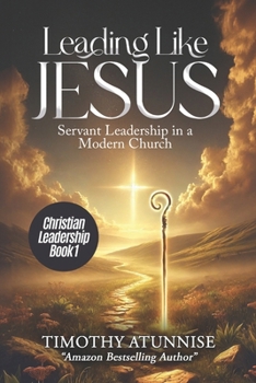 Leading Like Jesus: Servant Leadership in a Modern Church (Christian Leadership)