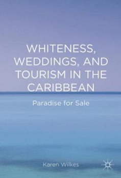 Hardcover Whiteness, Weddings, and Tourism in the Caribbean: Paradise for Sale Book