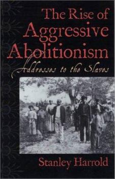 Hardcover The Rise of Aggressive Abolitionism: Addresses to the Slaves Book