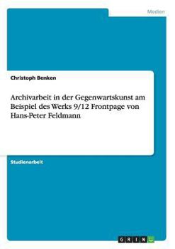 Paperback Archivarbeit in der Gegenwartskunst am Beispiel des Werks 9/12 Frontpage von Hans-Peter Feldmann [German] Book