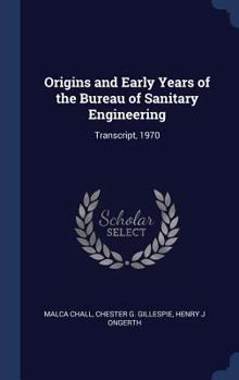 Hardcover Origins and Early Years of the Bureau of Sanitary Engineering: Transcript, 1970 Book