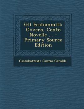 Paperback Gli Ecatommiti: Ovvero, Cento Novelle ... - Primary Source Edition [Italian] Book