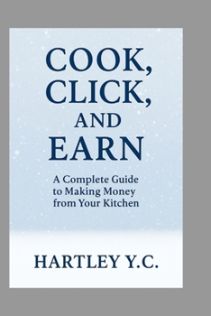 Paperback Cook, Click, and Earn: A Complete Guide to Making Money from Your Kitchen Book