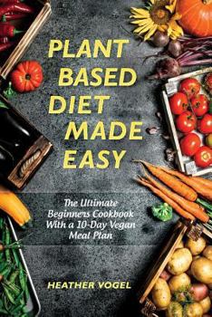 Paperback Plant Based Diet Made Easy: The Ultimate Beginners Cookbook With a 10-Day Vegan Meal Plan Book