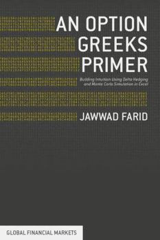 Hardcover An Option Greeks Primer: Building Intuition with Delta Hedging and Monte Carlo Simulation Using Excel Book