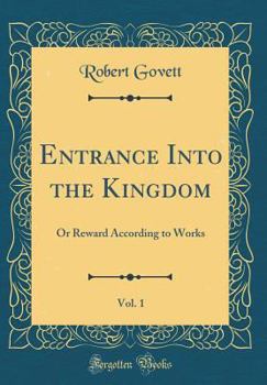 Entrance Into the Kingdom, Vol. 1: Or Reward According to Works (Classic Reprint)