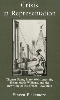 Hardcover Crisis in Representation: Thomas Paine, Mary Wollstonecraft, Helen Maria Williams, and the Rewriting of the French Revolution Book