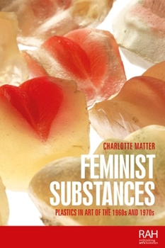 Feminist Substances: Plastics in Art of the 1960s and 1970s (Rethinking Art's Histories)
