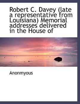 Paperback Robert C. Davey (Late a Representative from Louisiana) Memorial Addresses Delivered in the House of [Large Print] Book