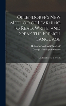 Ollendorff's New Method of Learning to Read, Write, and Speak the French Language: Or, First Lessons in French