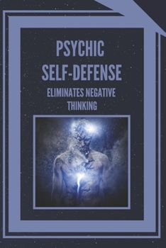 Paperback Psychic Self-Defense: ELIMINATES NEGATIVE THINKING: Learn to control your mind and eliminate negative energies! Book